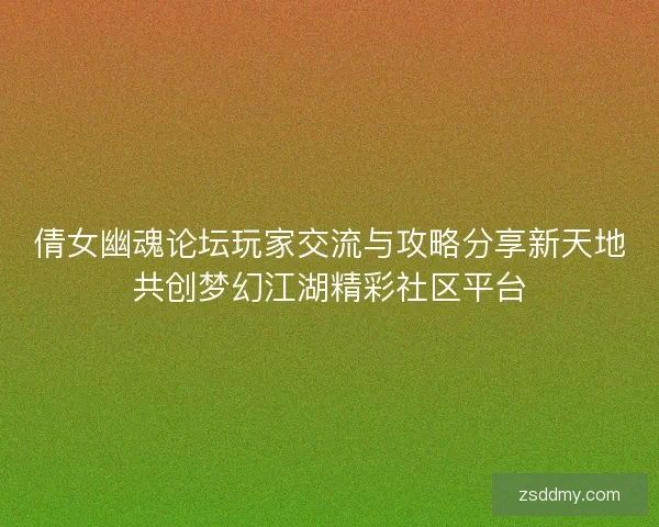 倩女幽魂论坛玩家交流与攻略分享新天地共创梦幻江湖精彩社区平台