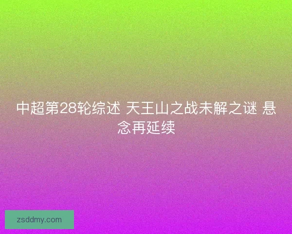 中超第28轮综述 天王山之战未解之谜 悬念再延续